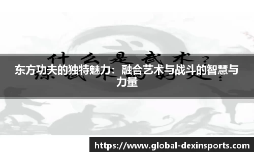 东方功夫的独特魅力：融合艺术与战斗的智慧与力量