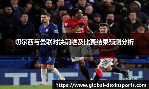 切尔西与曼联对决前瞻及比赛结果预测分析